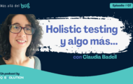 Holistic testing y algo más - Claudia Badell en el podcast Más allá del bug